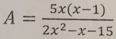 A= (5x(x-1))/2x^2-x-15 