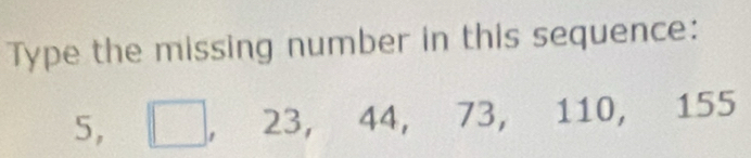 Type the missing number in this sequence:
5, 23, 44, 73, 110, 155