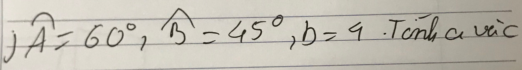 overline A=60°, widehat B=45°, D=9. Tonh a veic