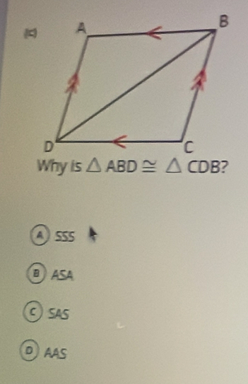 Why is △ ABD≌ △ CDB ?
ASSS
B ASA
C SAS
D AAS