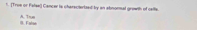 [True or Faise] Cancer is characterized by an abnormal growth of cells.
A. True
B. False