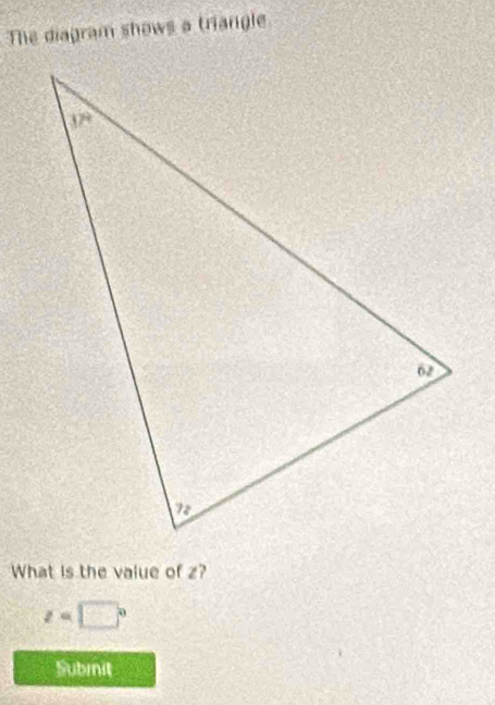 The diagram shows a triangle
What is the value of z?
z=□°
Submnit