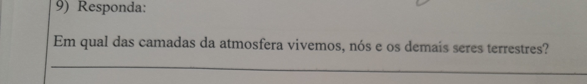 Responda: 
Em qual das camadas da atmosfera vivemos, nós e os demais seres terrestres? 
_