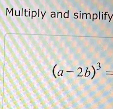 Solved: Multiply and simplify (a-2b)^3= [Math]
