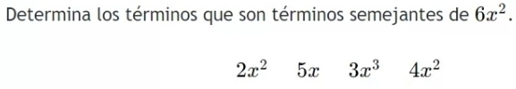 Determina los términos que son términos semejantes de 6x^2.
2x^25x3x^3 4x^2