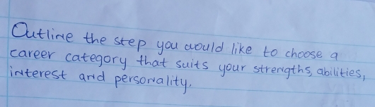 Outline the step you would like to choose a 
career category that suits your strengths, abilities, 
interest and persoriality,