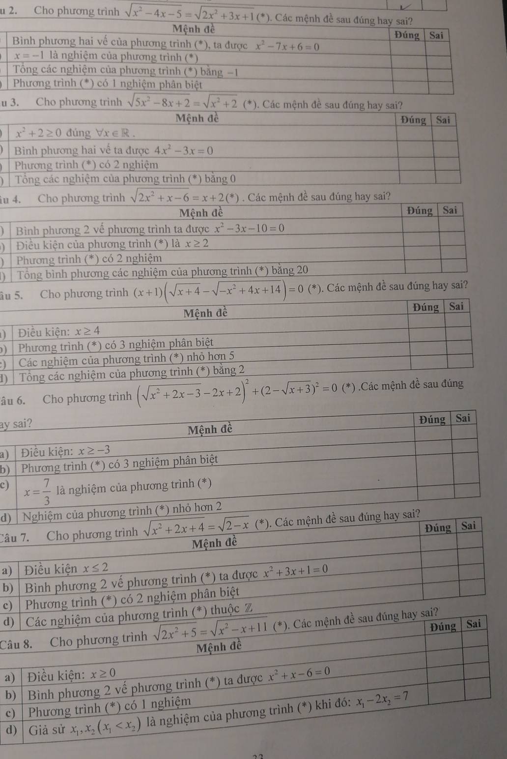 Cho phương trình sqrt(x^2-4x-5)=sqrt(2x^2+3x+1)(*). Các mệnh đề sau đúng hay si?
u 3. Cho phương trình sqrt(5x^2-8x+2)=sqrt(x^2+2)( * . Các mệnh đề sau đúng hay sai?
Mệnh đề Đúng Sai
x^2+2≥ 0 đúng forall x∈ R.
Bình phương hai về ta được 4x^2-3x=0
Phương trình (*) có 2 nghiệm
Tổng các nghiệm của phương trình (*) bằng 0
ig trình sqrt(2x^2+x-6)=x+2(*). Các mệnh đề sau đúng hay sai?
)
)
âương trình (x+1)(sqrt(x+4)-sqrt(-x^2+4x+14))=0 (*). Các mệnh đề sau đúng hay sai?
)
b
)
đ
âu 6. Cho phương trình (sqrt(x^2+2x-3)-2x+2)^2+(2-sqrt(x+3))^2=0 (*) .Các mệnh đề sau đúng
a
a
b
c
d)  Nghiệm của phư
Câu 7. Cho phương trình sqrt(x^2+2x+4)=sqrt(2-x) (*). Các mệnh đề sau đúng hay sai?
Mệnh đề Đúng Sai
a) | Điều kiện x≤ 2
b) | Bình phương 2 vế phương trình (*) ta được x^2+3x+1=0
c)  Phương trình (*) có 2 nghiệm phân biệt
d(*) thuộc Z
C
a
b
c
¬?