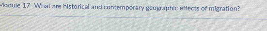 Module 17- What are historical and contemporary geographic effects of migration?