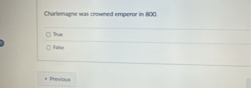 Charlemagne was crowned emperor in 800.
True
False
Previous