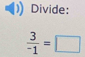 Divide:
 3/-1 =□