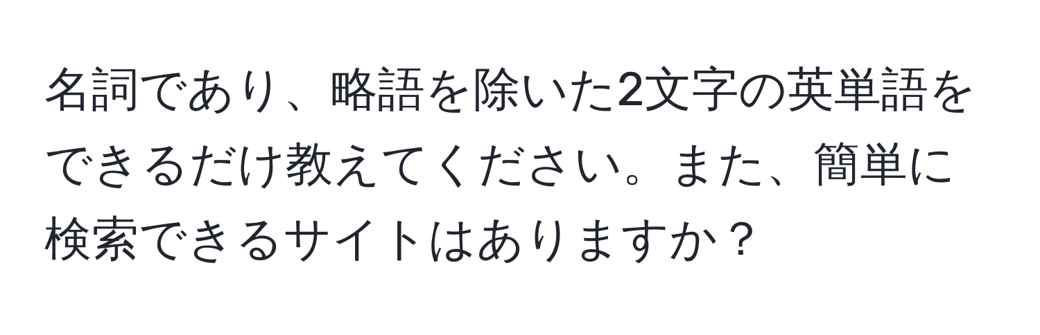 名詞であり、略語を除いた2文字の英単語をできるだけ教えてください。また、簡単に検索できるサイトはありますか？