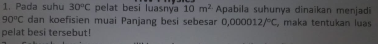 Pada suhu 30^oC pelat besi luasnýa 10m^2 Apabila suhunya dinaikan menjadi
90^oC dan koefisien muai Panjang besi sebesar 0,000012/^circ C , maka tentukan luas 
pelat besi tersebut!