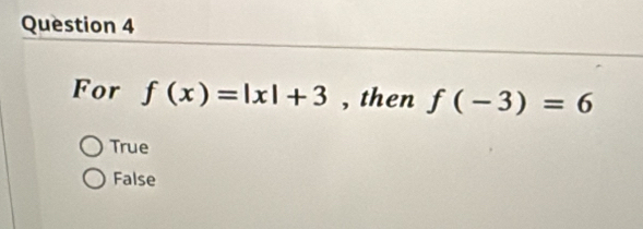 For f(x)=|x|+3 , then f(-3)=6
True
False