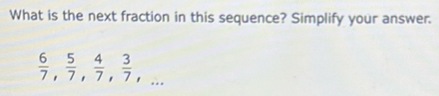 What is the next fraction in this sequence? Simplify your answer.
 6/7 ,  5/7 ,  4/7 ,  3/7 ,...