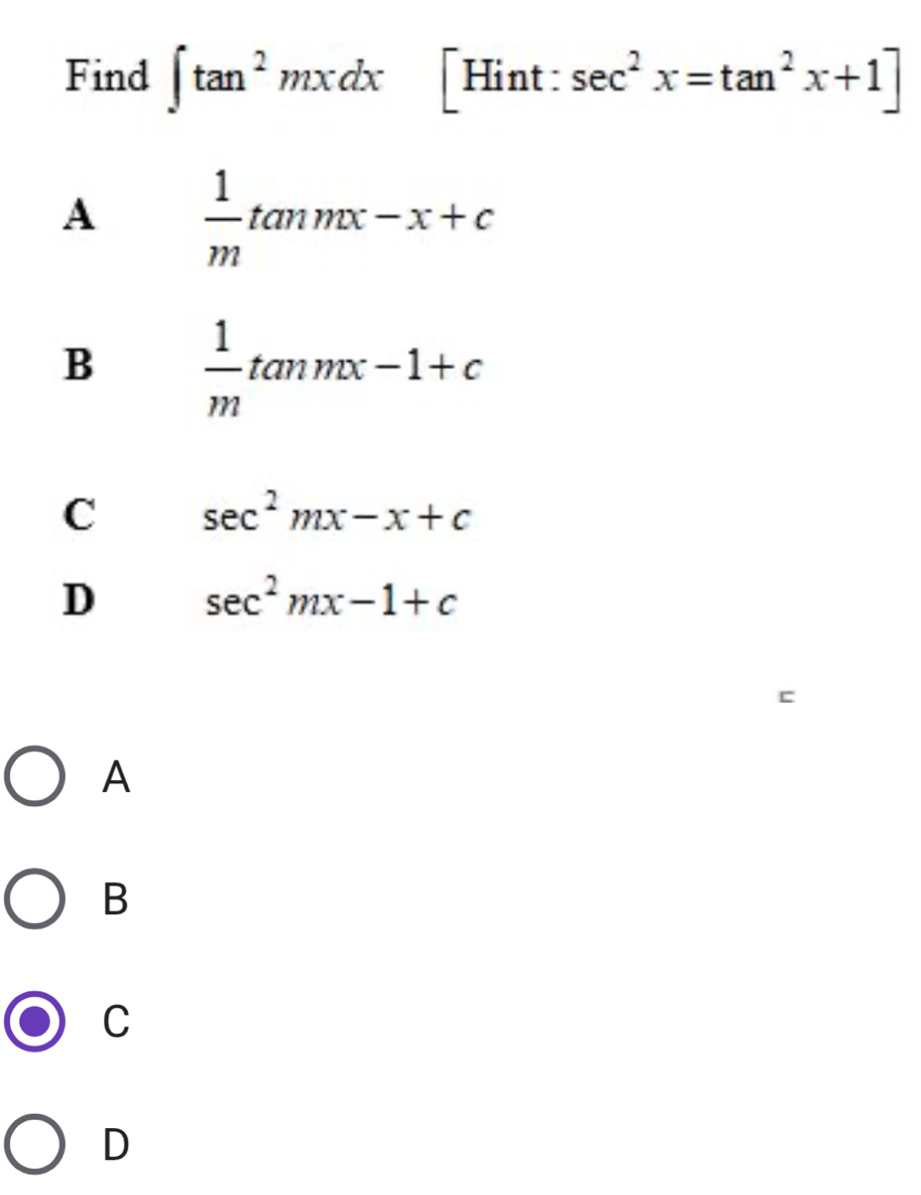 Find ∈t tan^2mxdx 11111t . sec^2x=tan^2x+1]
^
A  1/m tan mx-x+c
B  1/m tan mx-1+c
C sec^2mx-x+c
D sec^2mx-1+c
A
B
C
D