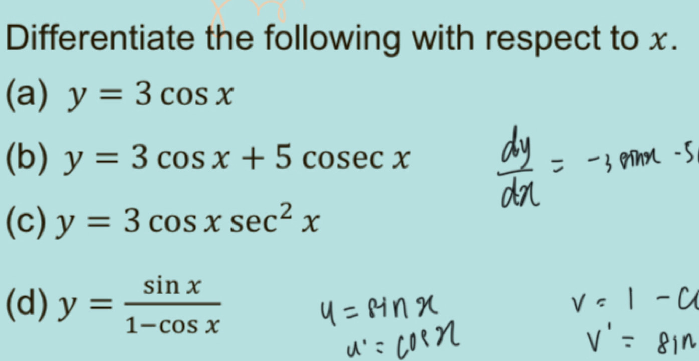 Differentiate the following with respect to x.
(a) y=3cos x
(b) y=3cos x+5cos ecx
(c) y=3cos xsec^2x
(d) y= sin x/1-cos x 