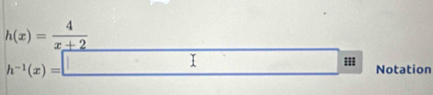 h(x)= 4/x+2 
h^(-1)(x)=□ === Notation