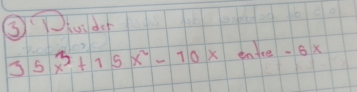 ③hu do
35x^3+15x^2-10x eniee. 6x