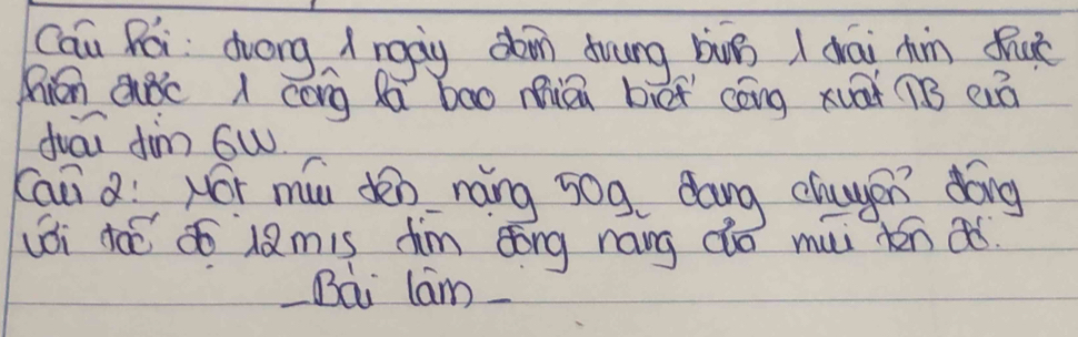 Cāu Rài dróng ngàg don dwung buā / dái hn fuè 
hián ahǒc cong dú bao miǔn bit cèng xuāi 1B eà 
duái dim ow 
Cau Q" Nó mu dèn náng 50g. dang chayen dóng 
uói taē 6ó 1Qmis dim āōng nang do mui n aó 
Bài lam