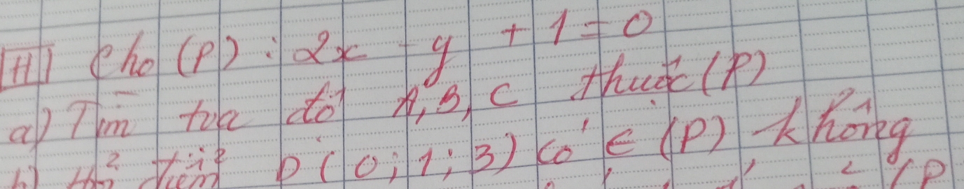 flll pho(p): 2x-y+1=0
a Tm te do B cthuǎ(p) 
67 4x^2 teit D(0;1;3) c^1∈ (P) khong