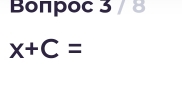 Boπpoc 3 / 8
x+C=