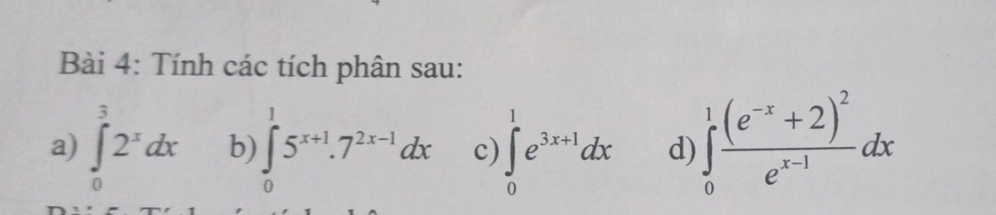 Tính các tích phân sau: 
a) ∈tlimits _0^(32^x)dx b) ∈tlimits _0^(15^x+1).7^(2x-1)dx c) ∈tlimits _0^(1e^3x+1)dx d) ∈tlimits _0^(1frac (e^-x)+2)^2e^(x-1)dx