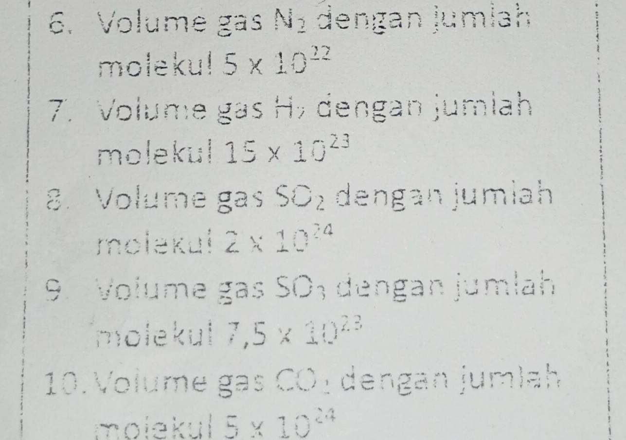 Volume gas a : dengan jumlah^(□) 
molekul 5* 10^(22)
7. Volume gas H½ dengan jumlah 
molekul 15* 10^(23)
8. Volume gas SO_2 dengan jumlah 
molekul 2* 10^(24)
9. Volume gas SO; dengan jumlah 
molekul 7,5* 30^(23)
10 Volume gas CO ị dengan jumlah 
molekul 5* 10^(24)