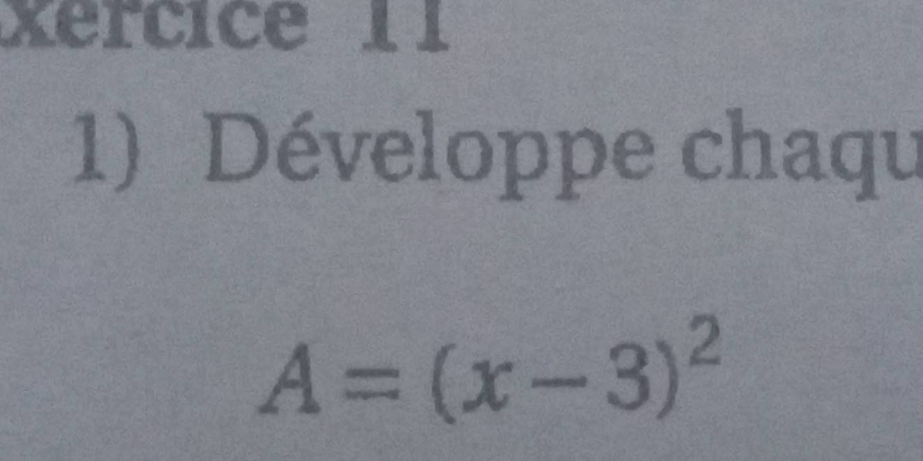 Xercice 11 
1) Développe chaqu
A=(x-3)^2