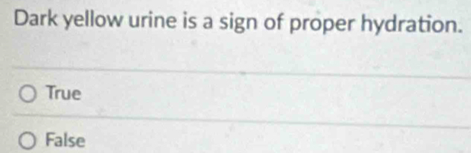 Dark yellow urine is a sign of proper hydration.
True
False