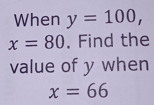 When y=100,
x=80. Find the 
value of y when
x=66