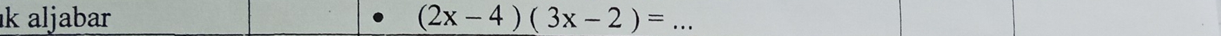 aljabar (2x-4)(3x-2)= _