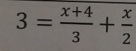 3= (x+4)/3 + x/2 