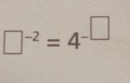 □^(-2)=4^(-□)