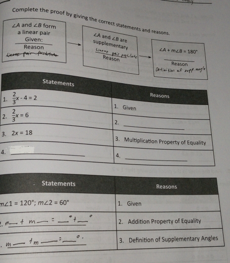 Complete the proof by giving the correct statements and reasons
∠ A and ∠ B form
a linear pair ∠ A and ∠ B are
Given:
_
supplementary
Reason ∠ A+m∠ B=180°
Reason
_
Reason
1
2
3
4.