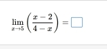 limlimits _xto 5( (x-2)/4-x )=□