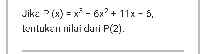 Jika P(x)=x^3-6x^2+11x-6, 
tentukan nilai dari P(2).