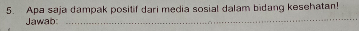 Apa saja dampak positif dari media sosial dalam bidang kesehatan! 
Jawab: 
_