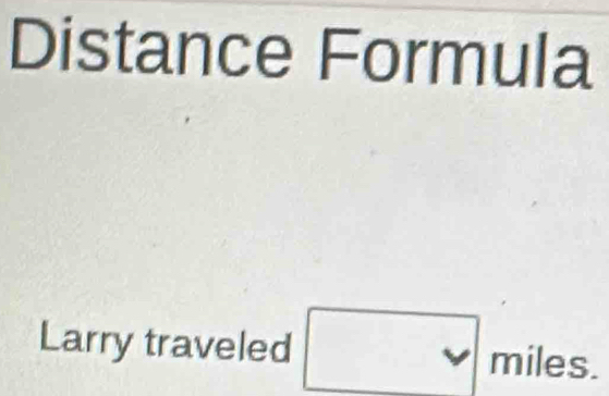 Distance Formula 
Larry traveled miles.