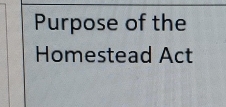 Purpose of the 
Homestead Act