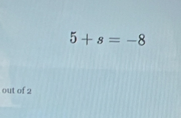 5+s=-8
out of 2