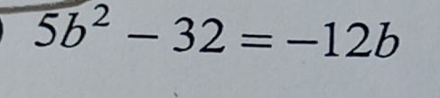 5b^2-32=-12b