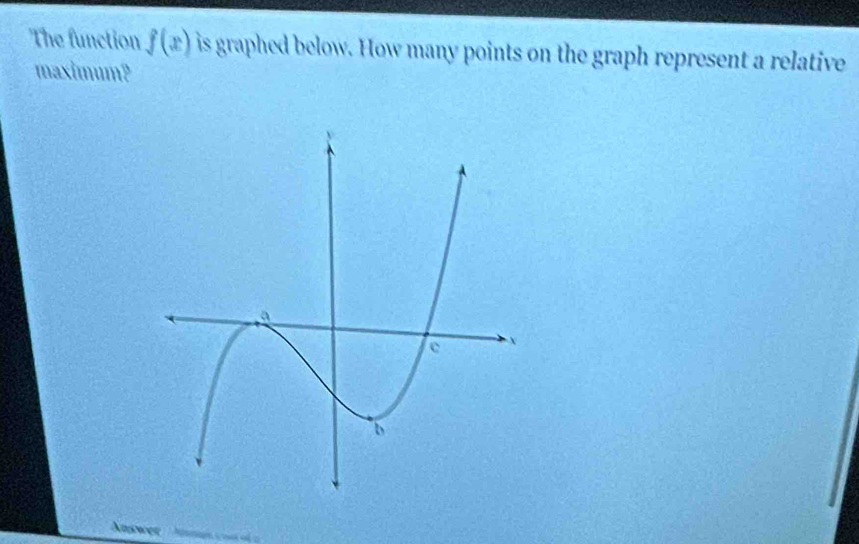 The function f(x) is graphed below. How many points on the graph represent a relative 
maximum? 
Answer