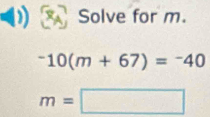 Solve for m.
^-10(m+67)=^-40
m=□