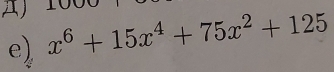 x^6+15x^4+75x^2+125
e)