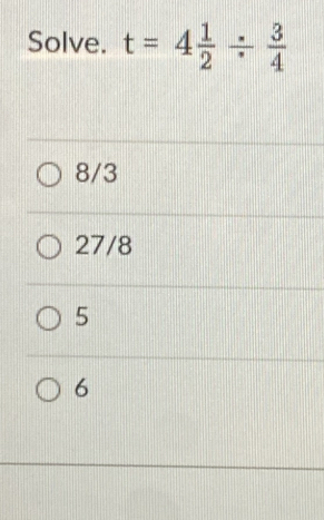 Solve. t=4 1/2 /  3/4 
8/3
27/8
5
6