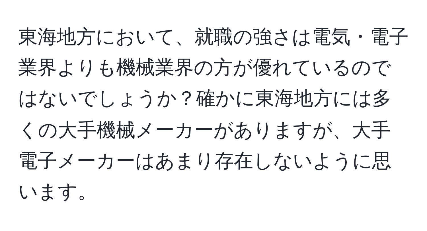 東海地方において、就職の強さは電気・電子業界よりも機械業界の方が優れているのではないでしょうか？確かに東海地方には多くの大手機械メーカーがありますが、大手電子メーカーはあまり存在しないように思います。