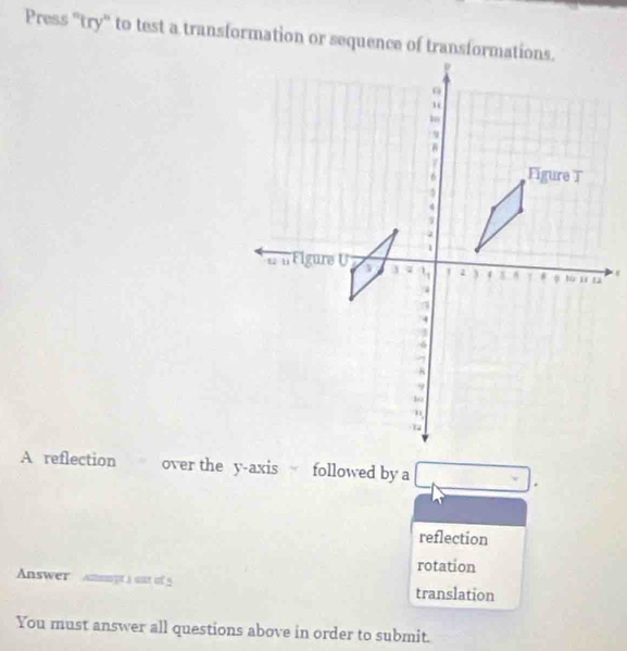 Press "try" to test a transformation or sequence of transformations. 
ε 
A reflection over the y-axis followed by a 
reflection 
rotation 
Answer Ampt à su o 5 translation 
You must answer all questions above in order to submit.