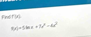 Fie 10,
f(x)=5ln x+7e^x-4x^2