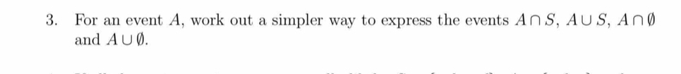 For an event A, work out a simpler way to express the events A∩ S, A∪ S, A∩ varnothing
and A∪ varnothing.