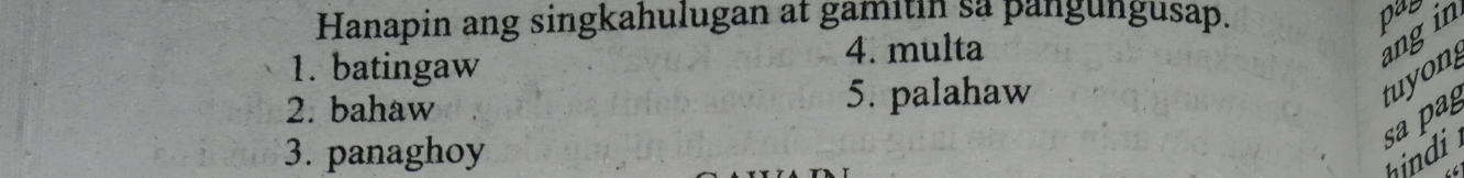 Hanapin ang singkahulugan at gamitin sa pangungusap. pae 
1. batingaw 
4. multa 
angin 
2. bahaw 5. palahaw 
tuyon 
sa pa 
3. panaghoy 
hindi